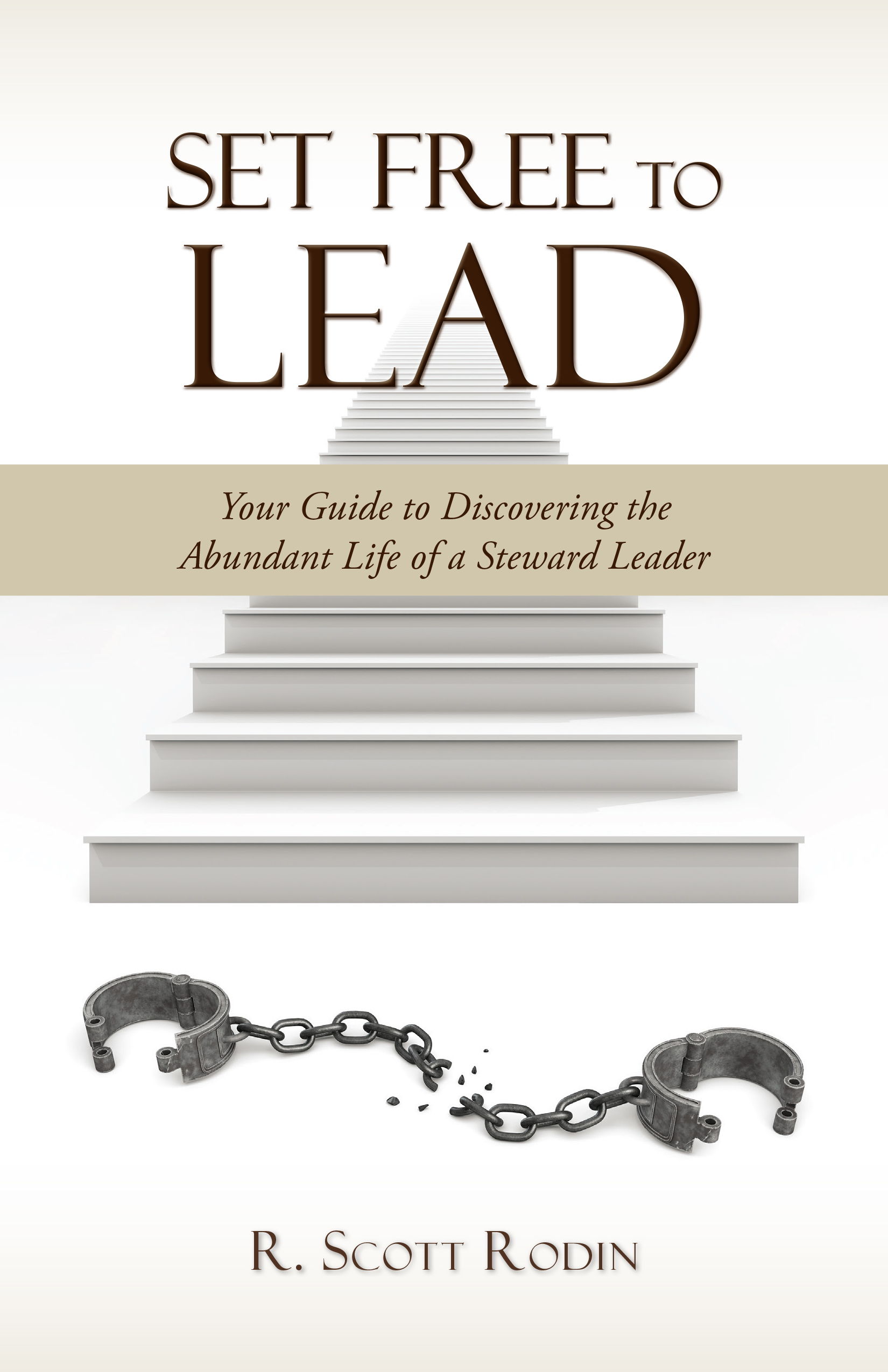 Set Free to Lead – Your Guide to Discovering the Abundant Life of a Steward Leader